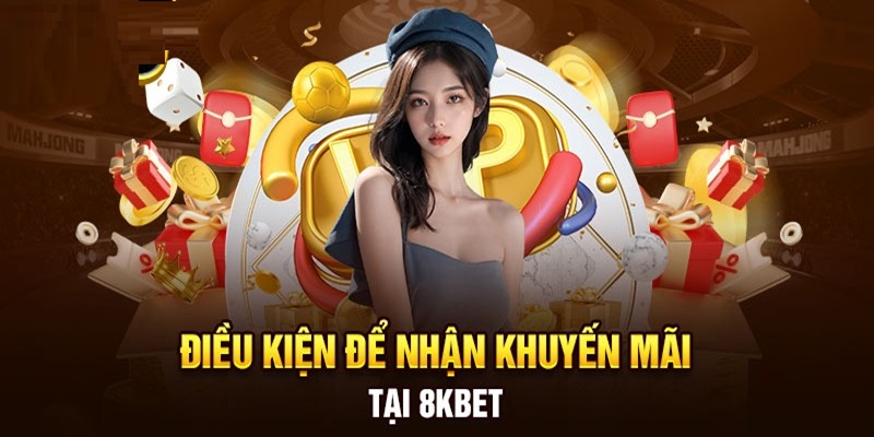 Điều kiện cần thiết và quan trọng để nhận khuyến mãi 8KBET.