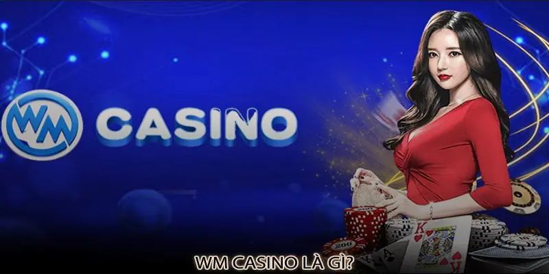 Sơ lược về sảnh WM Casino 8Kbet