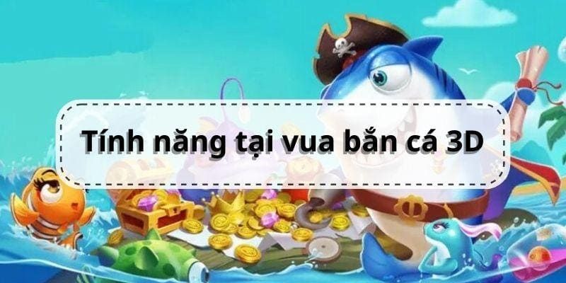 Những đặc điểm khiến người chơi yêu thích vua bắn cá 3D