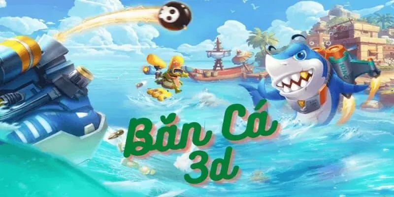 Vua bắn cá 3D - trở thành siêu ngư thủ cùng 8kbet