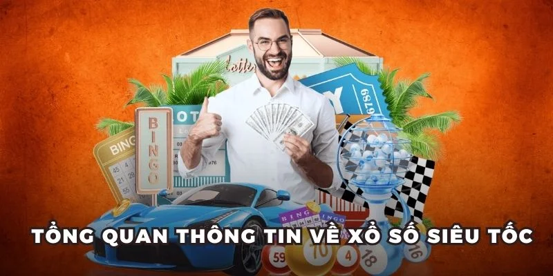 Tổng quan thông tin về xổ số siêu tốc